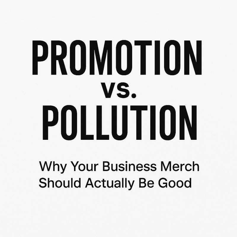 Promotion vs. Pollution: Why Your Business Merch Should Actually Be Good